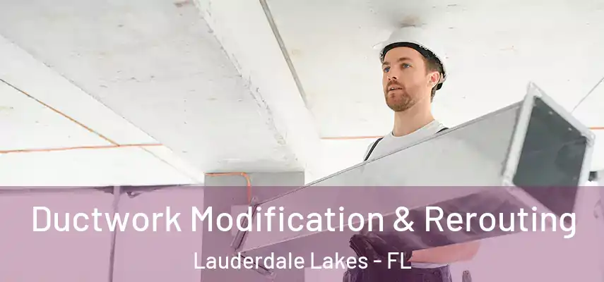 Ductwork Modification & Rerouting Lauderdale Lakes - FL