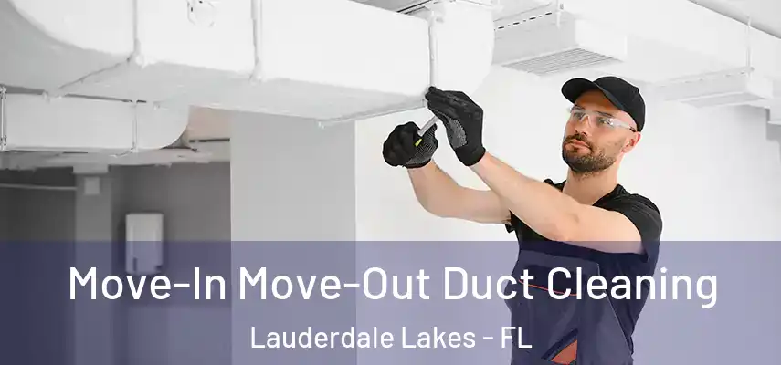 Move-In Move-Out Duct Cleaning Lauderdale Lakes - FL